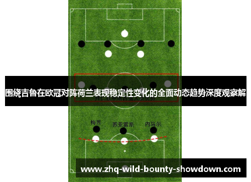 围绕吉鲁在欧冠对阵荷兰表现稳定性变化的全面动态趋势深度观察解 围绕吉鲁在欧冠对阵荷兰表现稳定性变化的全面动态趋势深度观察解